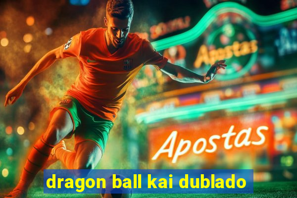 dragon ball kai dublado